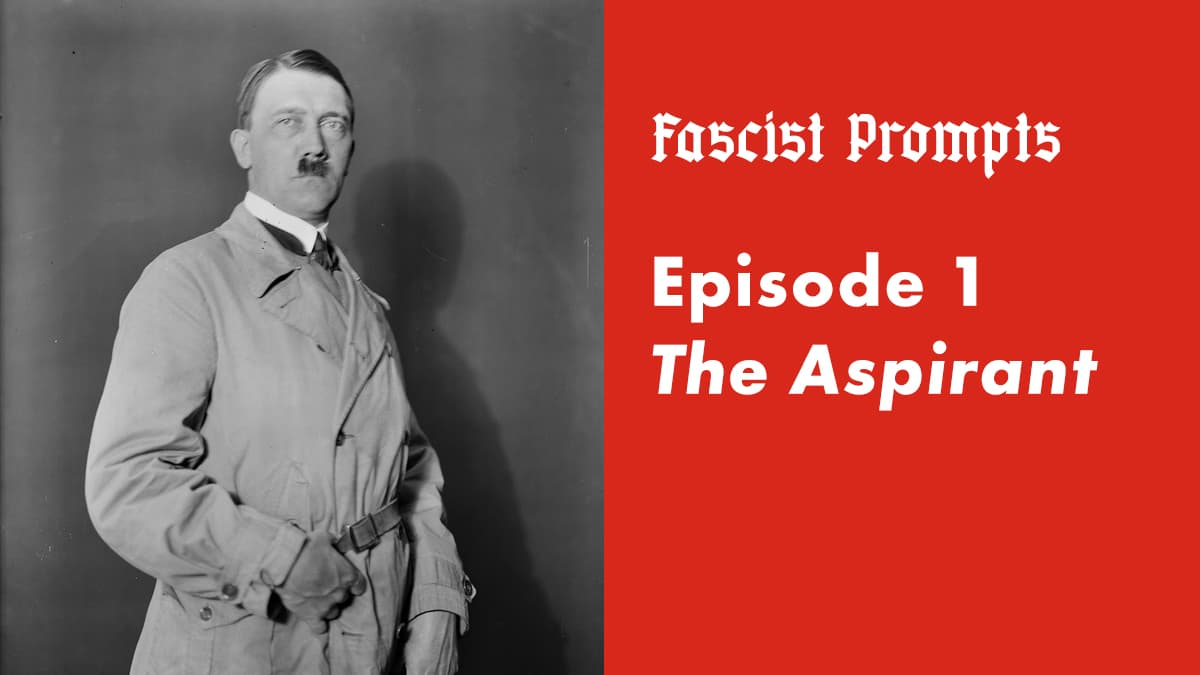 Fascist Prompts Episode 1: The Aspirant
